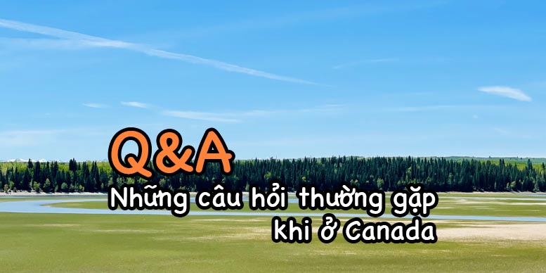 Q&A Các câu hỏi thường gặp khi ở Canada
